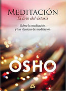Meditación, el arte del éxtasis: Sobre la meditación y las técnicas de meditación