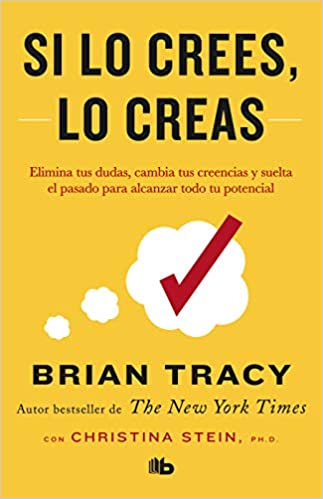 Si lo crees, lo creas: Elimina tus dudas, cambia tus creencias y suelta el pasado para alcanzar todo tu potencial