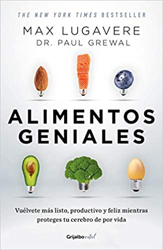 Alimentos geniales: Vuélvete más listo, productivo y feliz mientras proteges tu cerebro de por vida