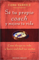 Sé tu propio coach y mejora tu vida: cómo dirigir tu vida y hacer realidad tus sueños