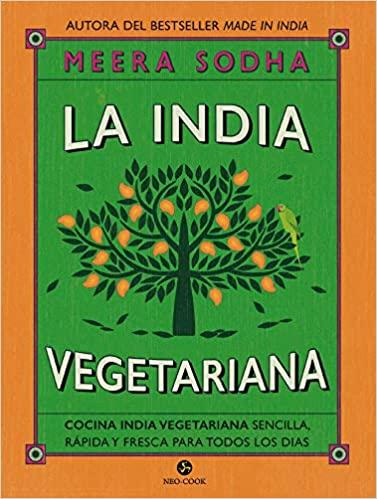 La India vegetariana: Cocina india vegetariana sencilla, rápida y fresca para todos los días