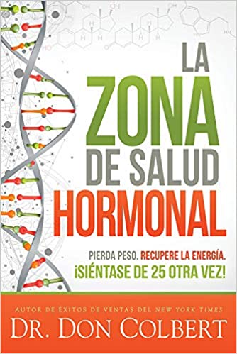 La zona de salud hormonal / Dr. Colbert’s Hormone Health Zone: Pierda peso, recupere energía ¡siéntase de 25 otra vez!