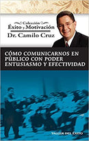 Cómo Comunicarnos en público con poder, entusiasmo y efectividad - Colección Éxito y Motivación