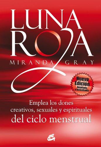 Luna roja: Emplea los dones creativos, sexuales y espirituales del ciclo menstrual