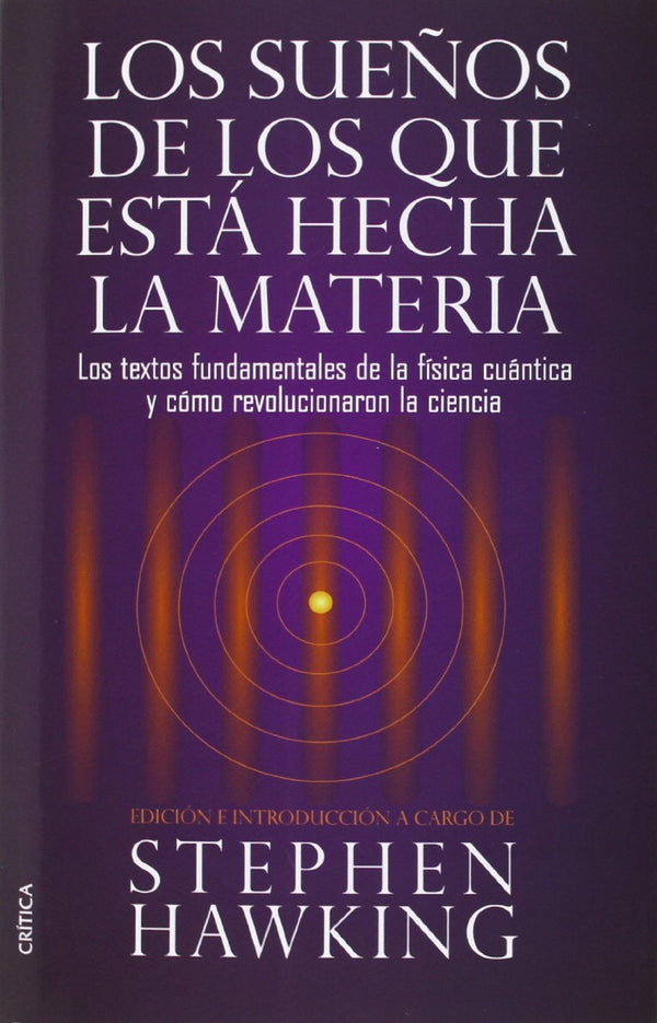 LOS SUEÑOS DE LOS QUE ESTA HECHA LA MATERIA: LOS TEXTOS FUNDAMENT ALES DE LA FISICA CUANTICA Y COMO REVOLUCIONARON LA CIENCIA