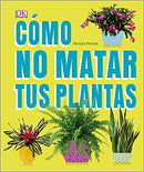 Cómo No Matar tus Plantas: Consejos y cuidados para que tus plantas de interior sobrevivan