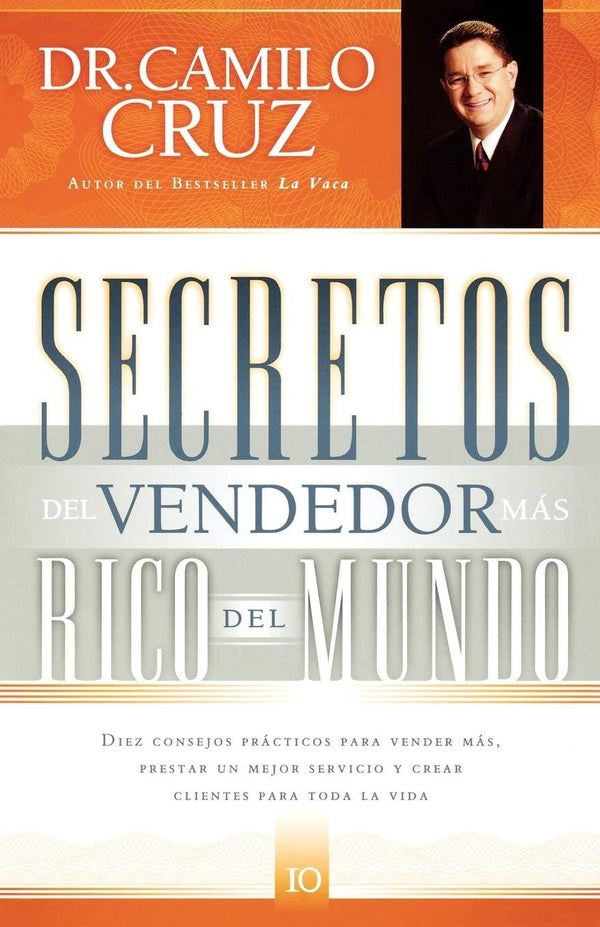 Secretos del vendedor más rico del mundo: Diez consejos prácticos para vender más, prestar un mejor servicio y crear clientes para toda la vida