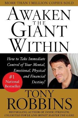 Awaken the Giant Within : How to Take Immediate Control of Your Mental, Emotional, Physical & Financial Destiny