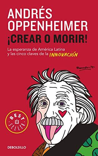 Crear o morir: La esperanza de Latinoamérica y las cinco claves de la innovación